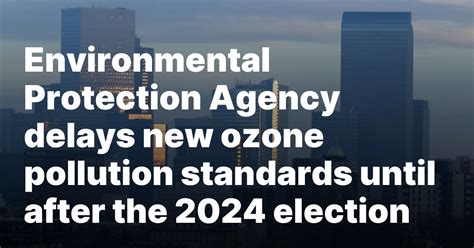 EPA delays new ozone pollution standards until after 2024 election